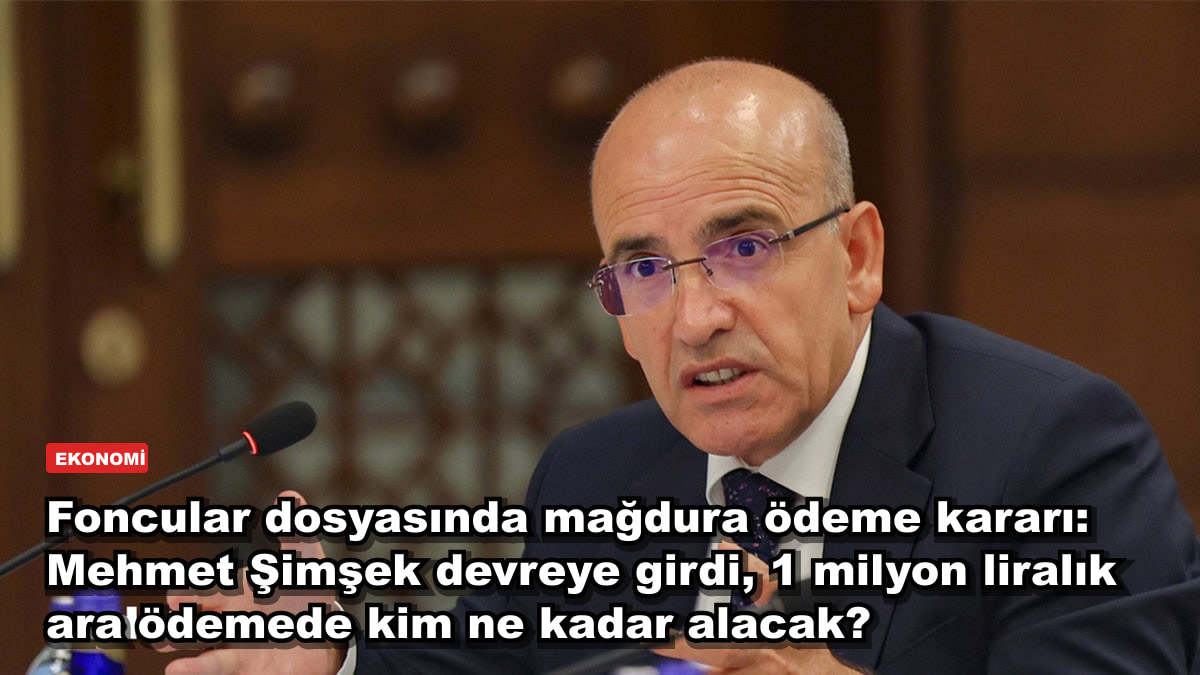Foncular dosyasında mağdura ödeme kararı: Mehmet Şimşek devreye girdi, 1 milyon liralık ara ödemede kim ne kadar alacak?