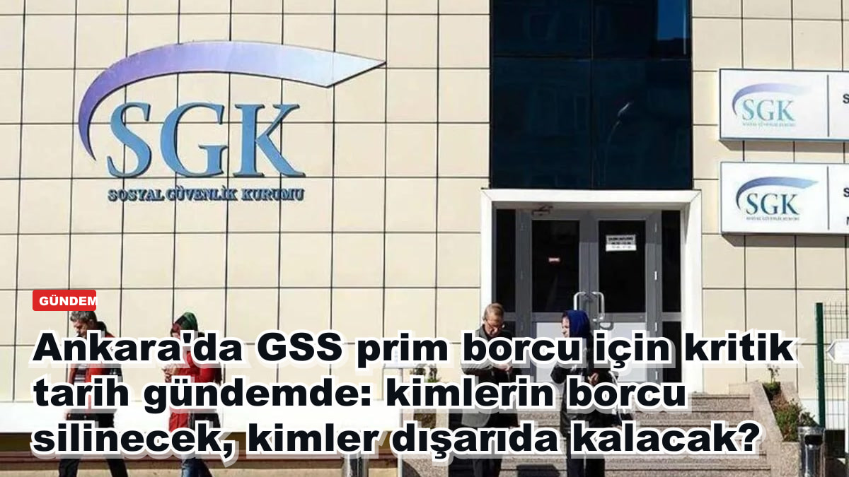Ankara'da GSS prim borcu için kritik tarih gündemde: kimlerin borcu silinecek, kimler dışarıda kalacak?