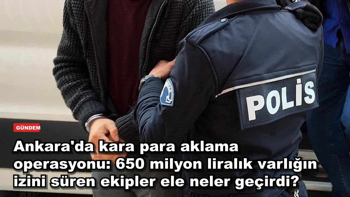 Ankara'da kara para aklama operasyonu: 650 milyon liralık varlığın izini süren ekipler ele neler geçirdi?