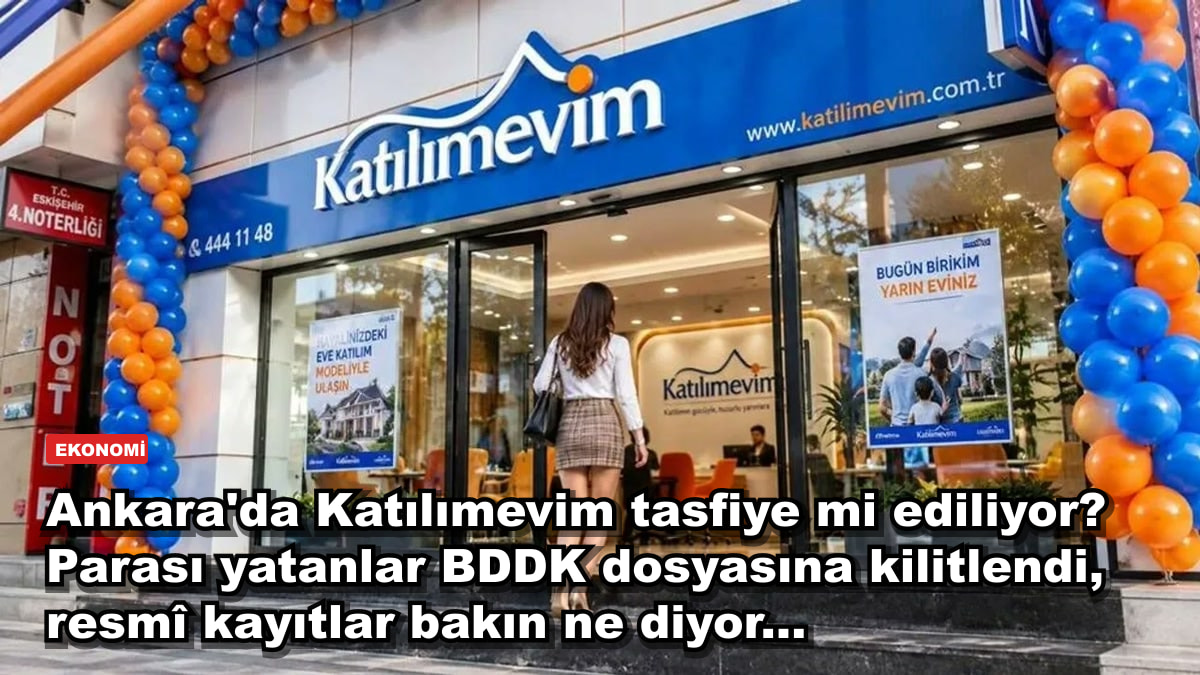 Ankara'da Katılımevim tasfiye mi ediliyor? Parası yatanlar BDDK dosyasına kilitlendi, resmî kayıtlar bakın ne diyor...