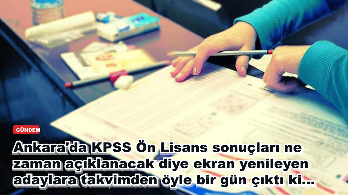 Ankara'da KPSS Ön Lisans sonuçları ne zaman açıklanacak diye ekran yenileyen adaylara takvimden öyle bir gün çıktı ki...