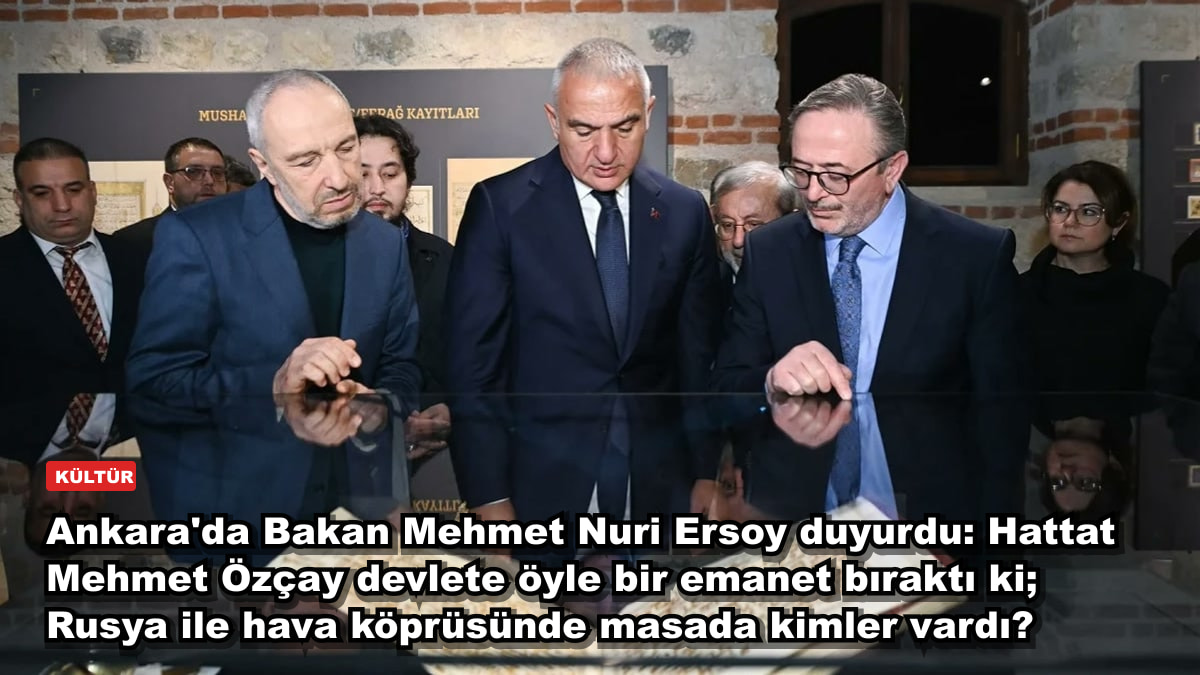 Ankara'da Bakan Mehmet Nuri Ersoy duyurdu: Hattat Mehmet Özçay devlete öyle bir emanet bıraktı ki; Rusya ile hava köprüsünde masada kimler vardı?