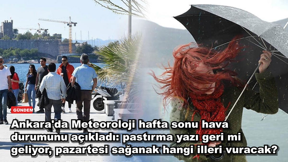 Ankara'da Meteoroloji hafta sonu hava durumunu açıkladı: pastırma yazı geri mi geliyor, pazartesi sağanak hangi illeri vuracak?