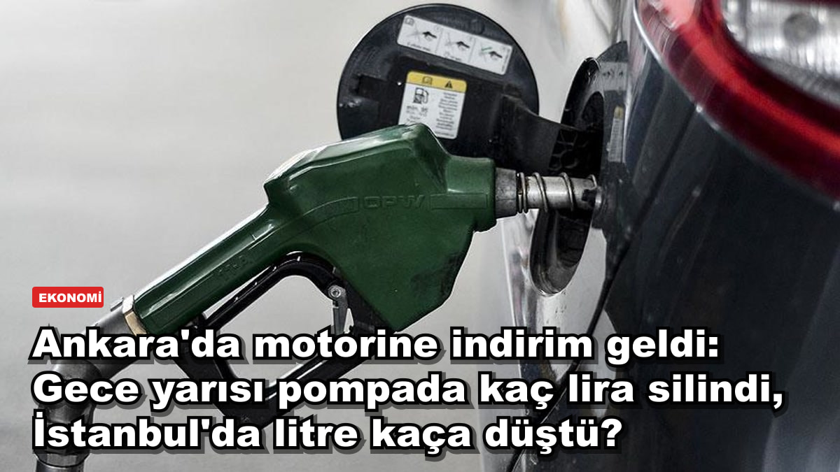 Ankara'da motorine indirim geldi: Gece yarısı pompada kaç lira silindi, İstanbul'da litre kaça düştü?