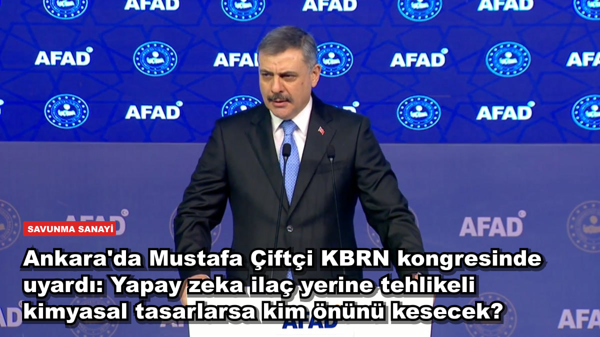 Ankara'da Mustafa Çiftçi KBRN kongresinde uyardı: Yapay zeka ilaç yerine tehlikeli kimyasal tasarlarsa kim önünü kesecek?