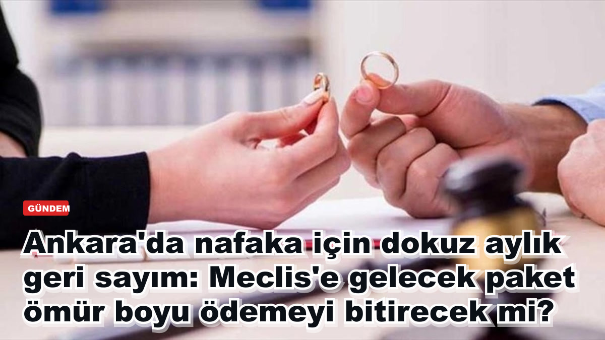 Ankara'da nafaka için dokuz aylık geri sayım: Meclis'e gelecek paket ömür boyu ödemeyi bitirecek mi?
