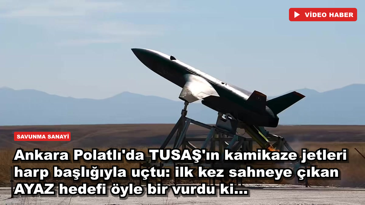 Ankara Polatlı'da TUSAŞ'ın kamikaze jetleri harp başlığıyla uçtu: ilk kez sahneye çıkan AYAZ hedefi öyle bir vurdu ki...