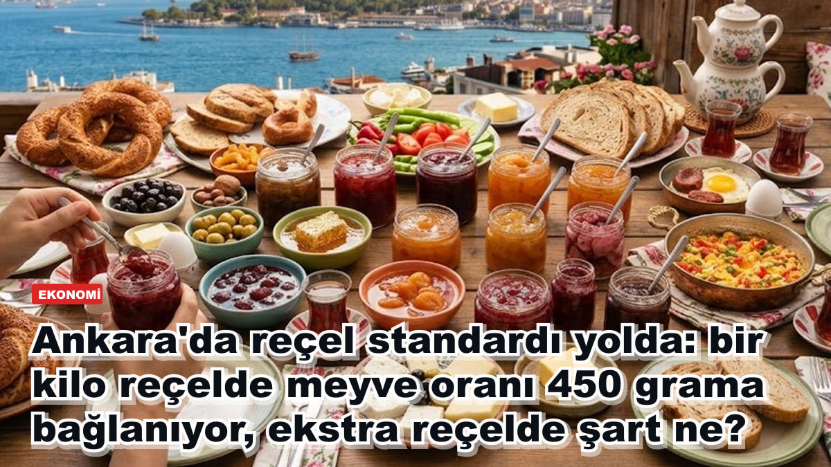 Ankara'da reçel standardı yolda: bir kilo reçelde meyve oranı 450 grama bağlanıyor, ekstra reçelde şart ne?