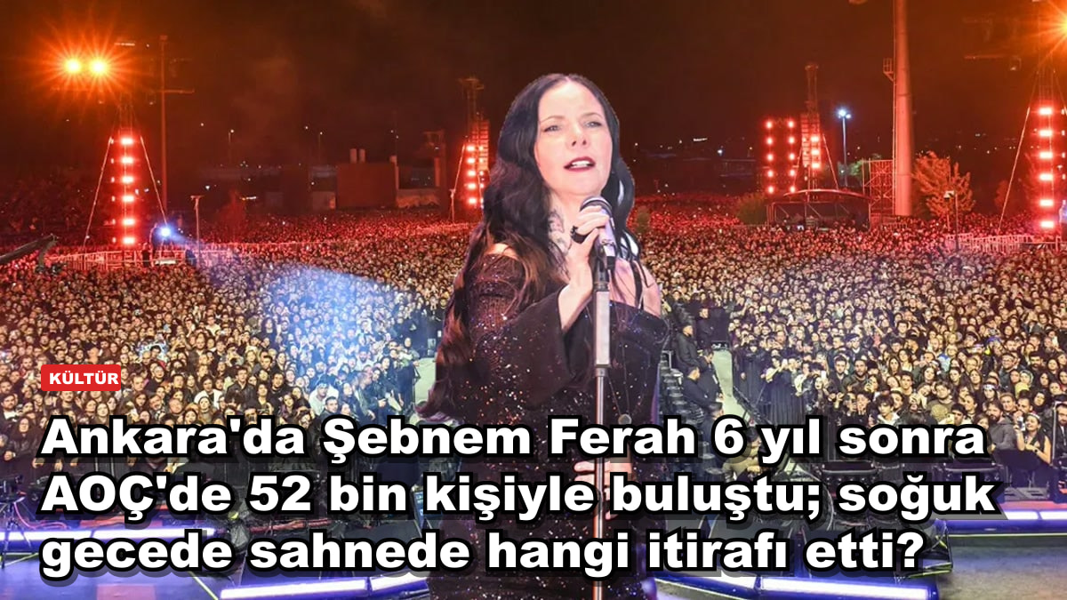 Ankara'da Şebnem Ferah 6 yıl sonra AOÇ'de 52 bin kişiyle buluştu; soğuk gecede sahnede hangi itirafı etti?