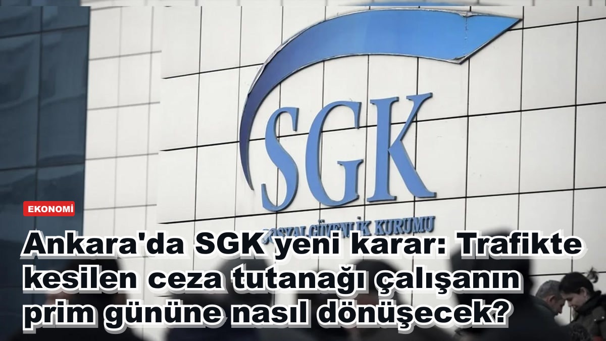Ankara'da SGK yeni karar: Trafikte kesilen ceza tutanağı çalışanın prim gününe nasıl dönüşecek?