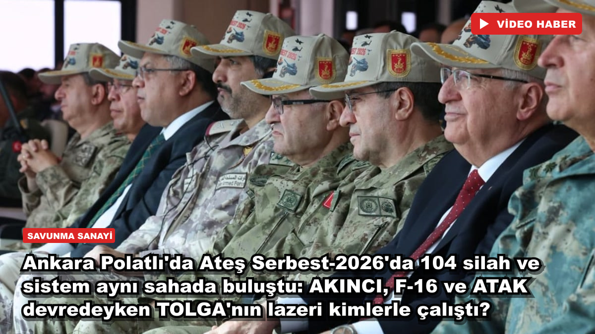 Ankara Polatlı'da Ateş Serbest-2026'da 104 silah ve sistem aynı sahada buluştu: AKINCI, F-16 ve ATAK devredeyken TOLGA'nın lazeri kimlerle çalıştı?