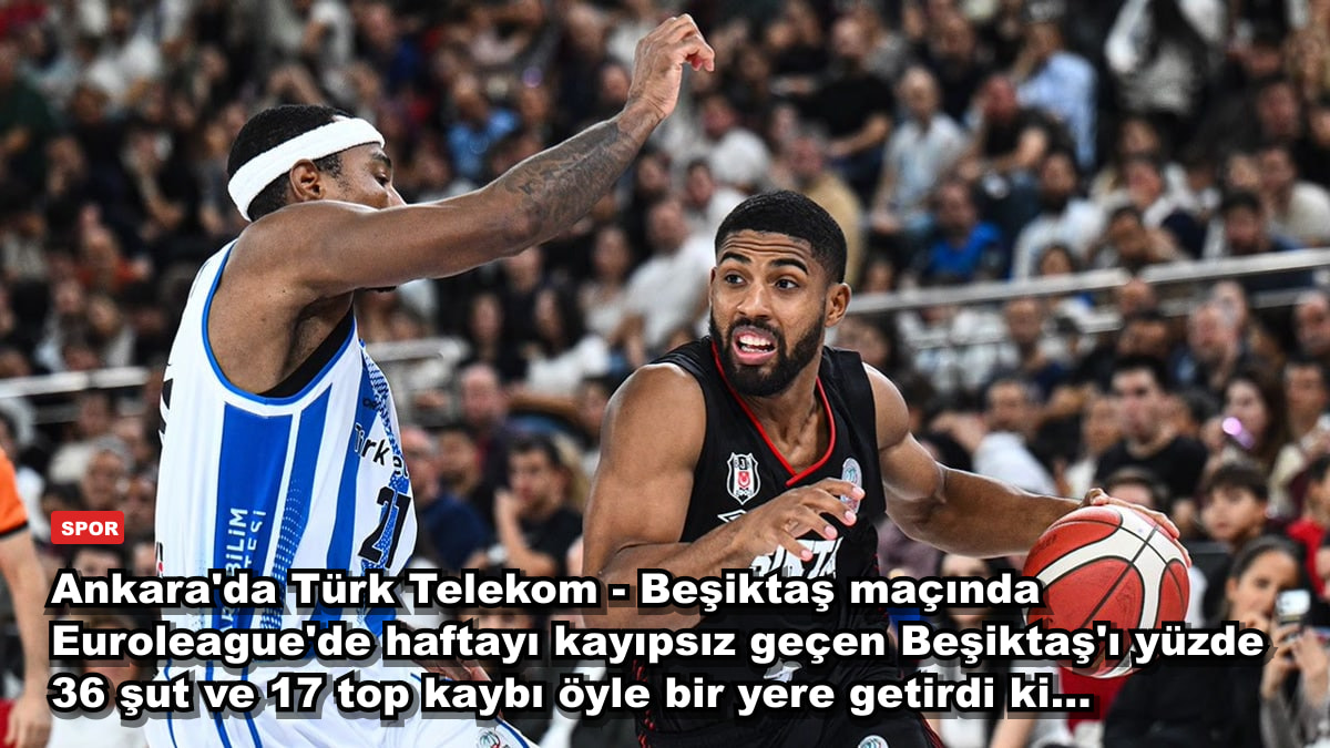 Ankara'da Türk Telekom - Beşiktaş maçında Euroleague'de haftayı kayıpsız geçen Beşiktaş'ı yüzde 36 şut ve 17 top kaybı öyle bir yere getirdi ki...