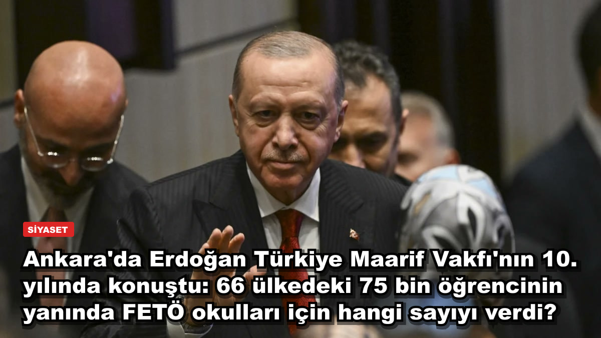Ankara'da Erdoğan Türkiye Maarif Vakfı'nın 10. yılında konuştu: 66 ülkedeki 75 bin öğrencinin yanında FETÖ okulları için hangi sayıyı verdi?