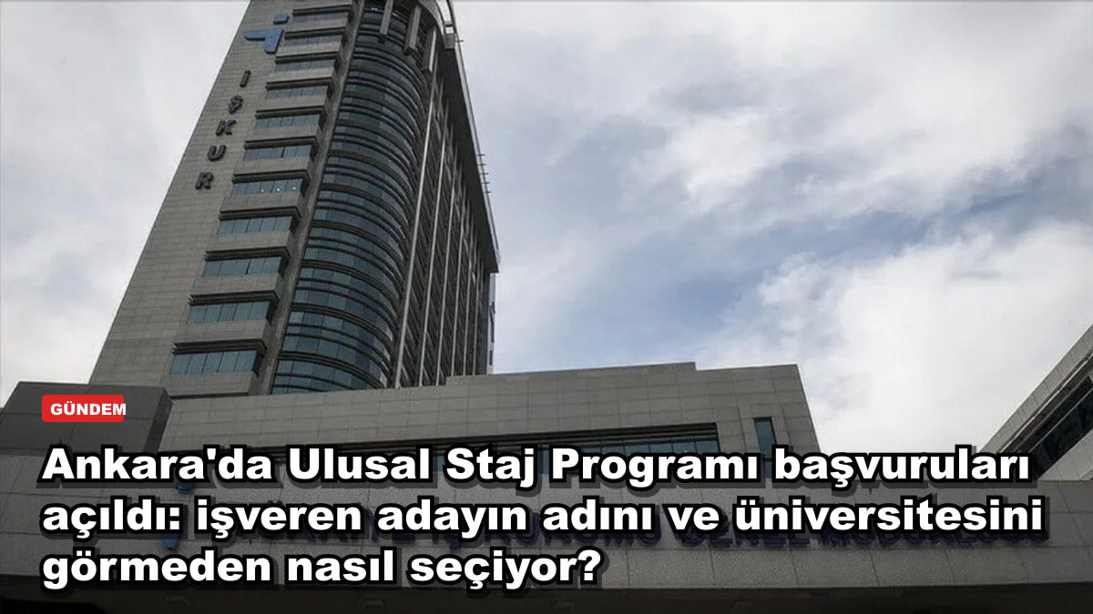 Ankara'da Ulusal Staj Programı başvuruları açıldı: işveren adayın adını ve üniversitesini görmeden nasıl seçiyor?