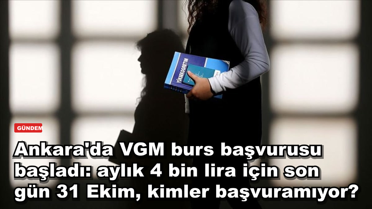 Ankara'da VGM burs başvurusu başladı: aylık 4 bin lira için son gün 31 Ekim, kimler başvuramıyor?