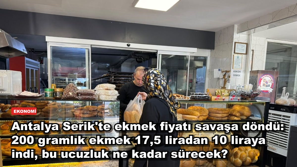 Antalya Serik'te ekmek fiyatı savaşa döndü: 200 gramlık ekmek 17,5 liradan 10 liraya indi, bu ucuzluk ne kadar sürecek?