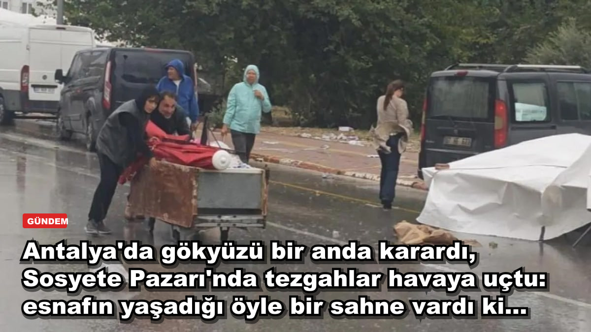 Antalya'da Sosyete Pazarı'nda tezgahlar havaya uçtu: esnafın yaşadığı öyle bir sahne vardı ki...