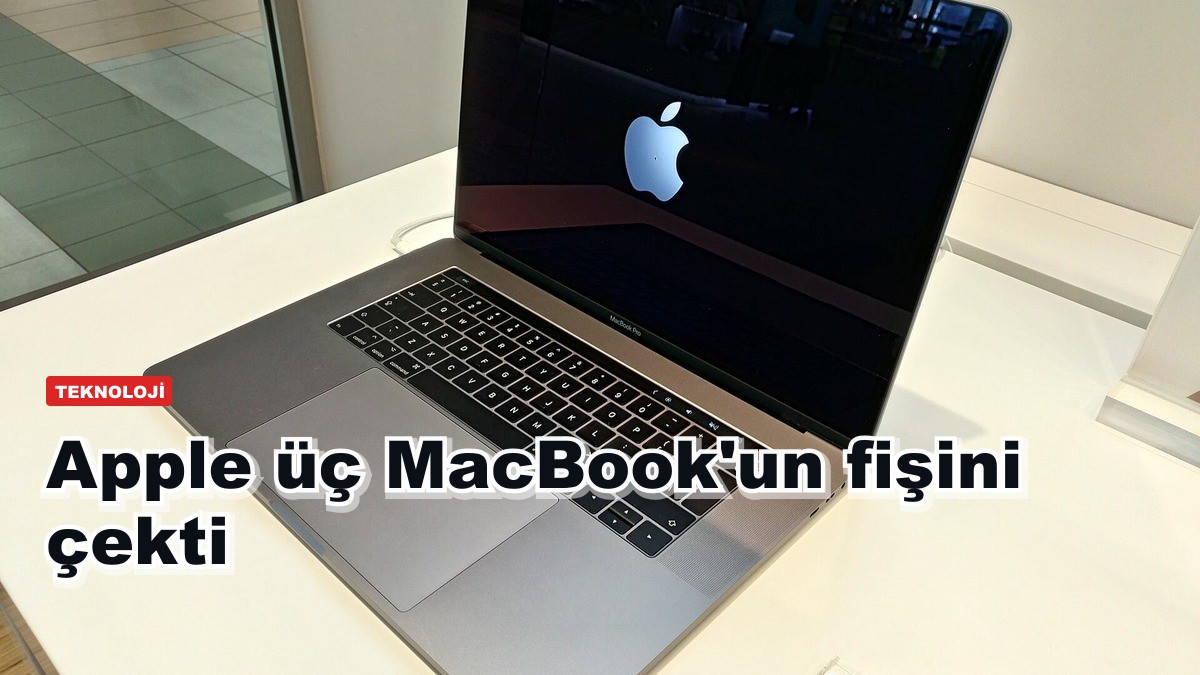 Apple üç MacBook'un fişini çekti