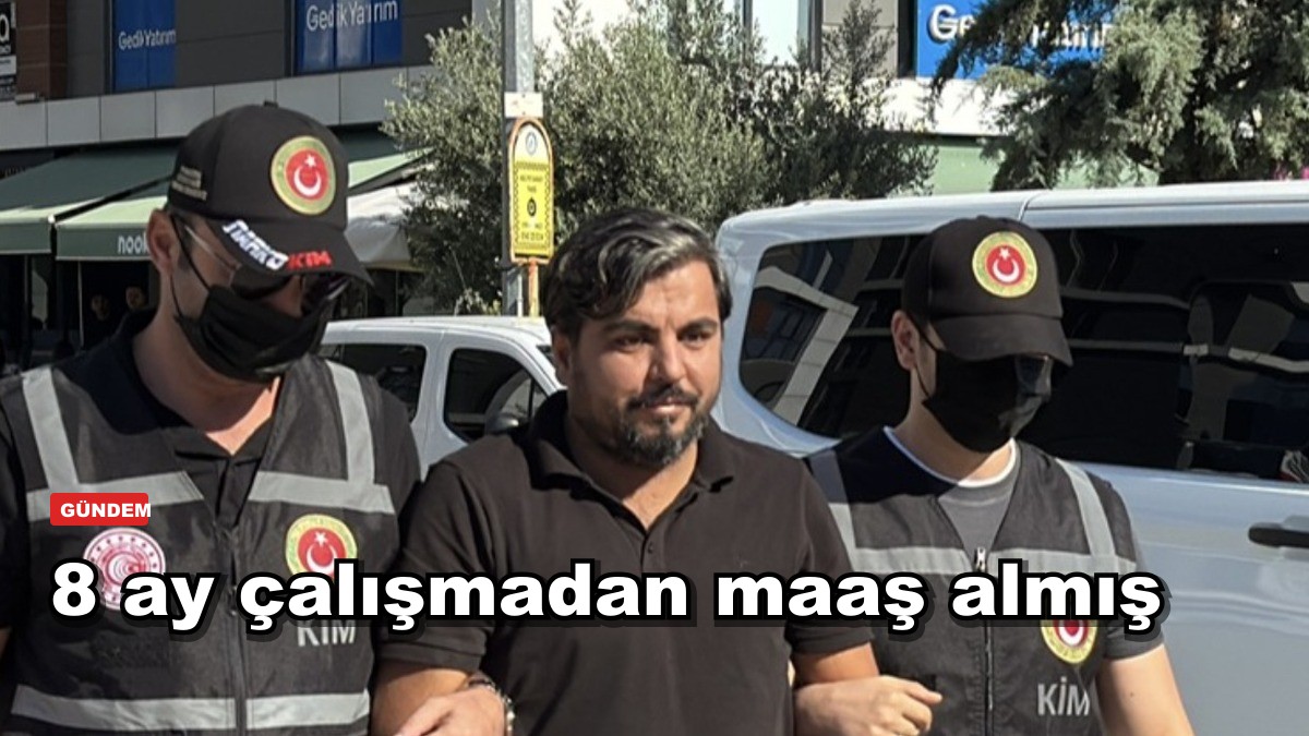 8 ay çalışmadan maaş almış