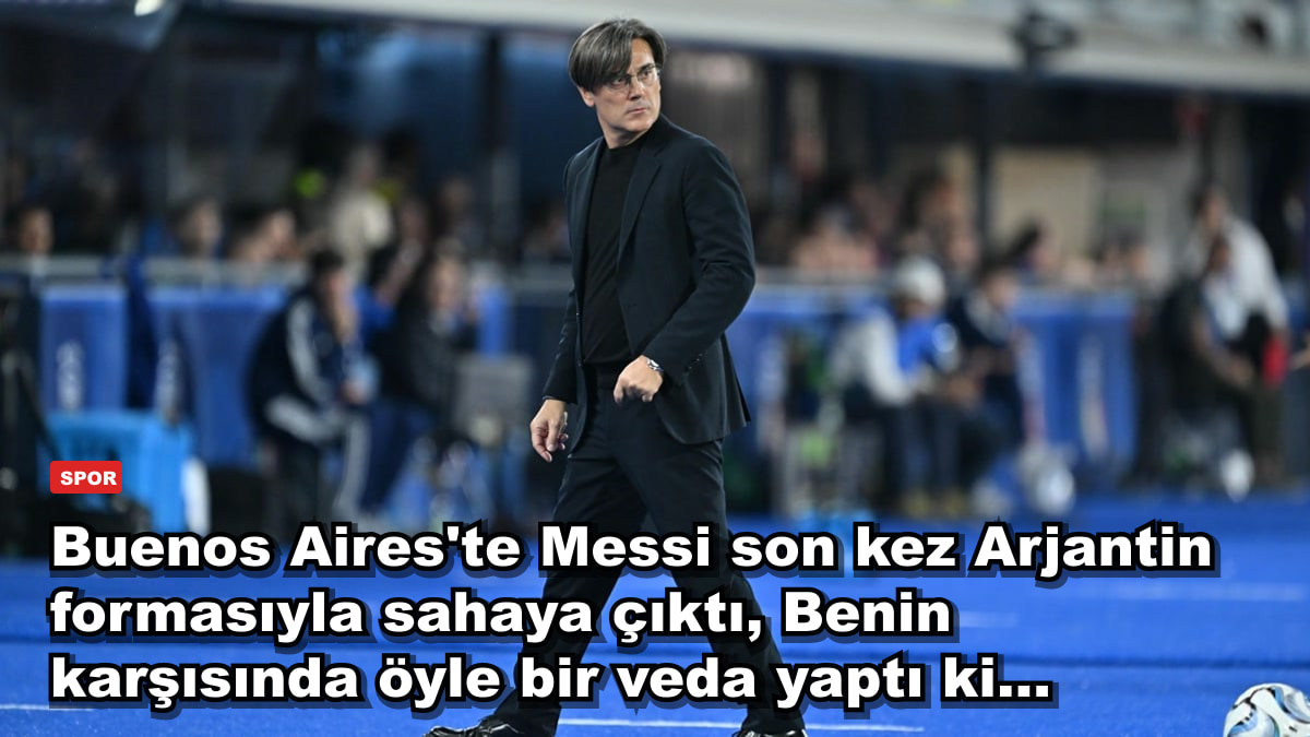 Buenos Aires'te Messi son kez Arjantin formasıyla sahaya çıktı, Benin karşısında öyle bir veda yaptı ki...