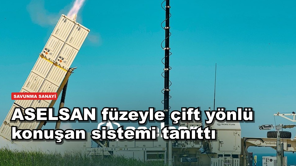 ASELSAN füzeyle çift yönlü konuşan sistemi tanıttı