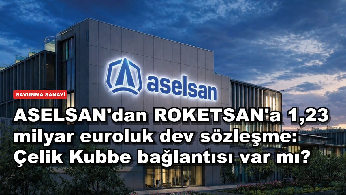 ASELSAN'dan ROKETSAN'a 1,23 milyar euroluk dev sözleşme: Çelik Kubbe bağlantısı var mı?