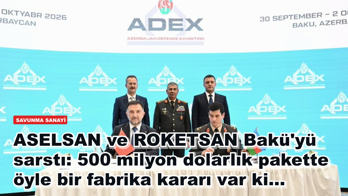 ASELSAN ve ROKETSAN Bakü'yü sarstı: 500 milyon dolarlık pakette öyle bir fabrika kararı var ki...