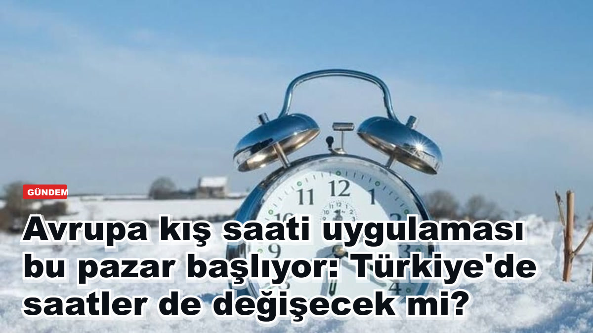 Avrupa kış saati uygulaması bu pazar başlıyor: Türkiye'de saatler de değişecek mi?