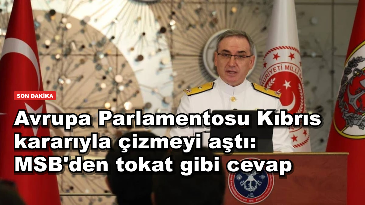 Avrupa Parlamentosu Kıbrıs kararıyla çizmeyi aştı: MSB'den tokat gibi cevap