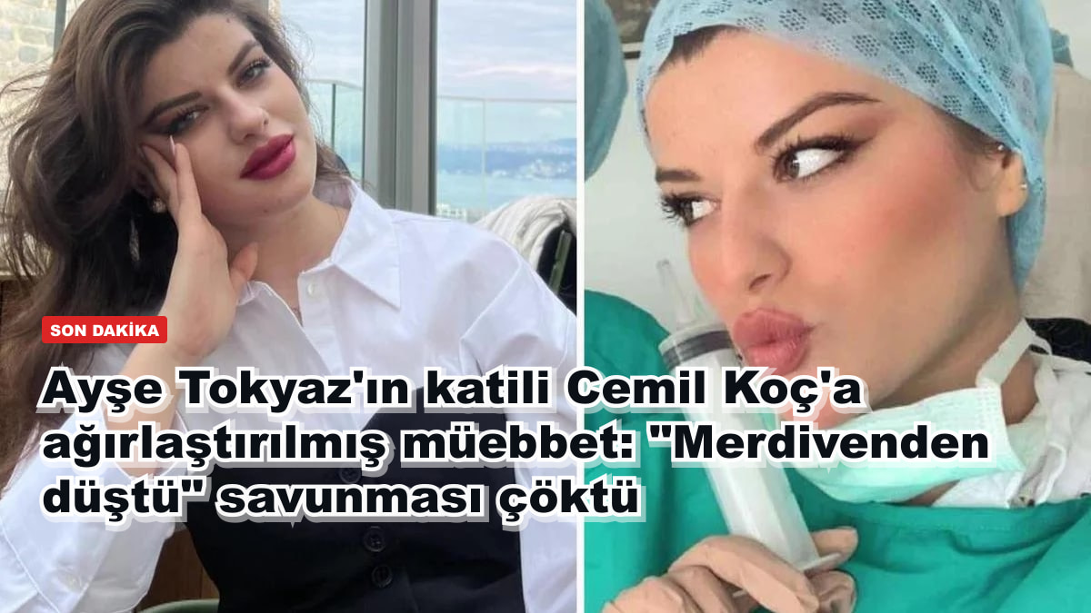 Ayşe Tokyaz'ın katili Cemil Koç'a ağırlaştırılmış müebbet: "Merdivenden düştü" savunması çöktü