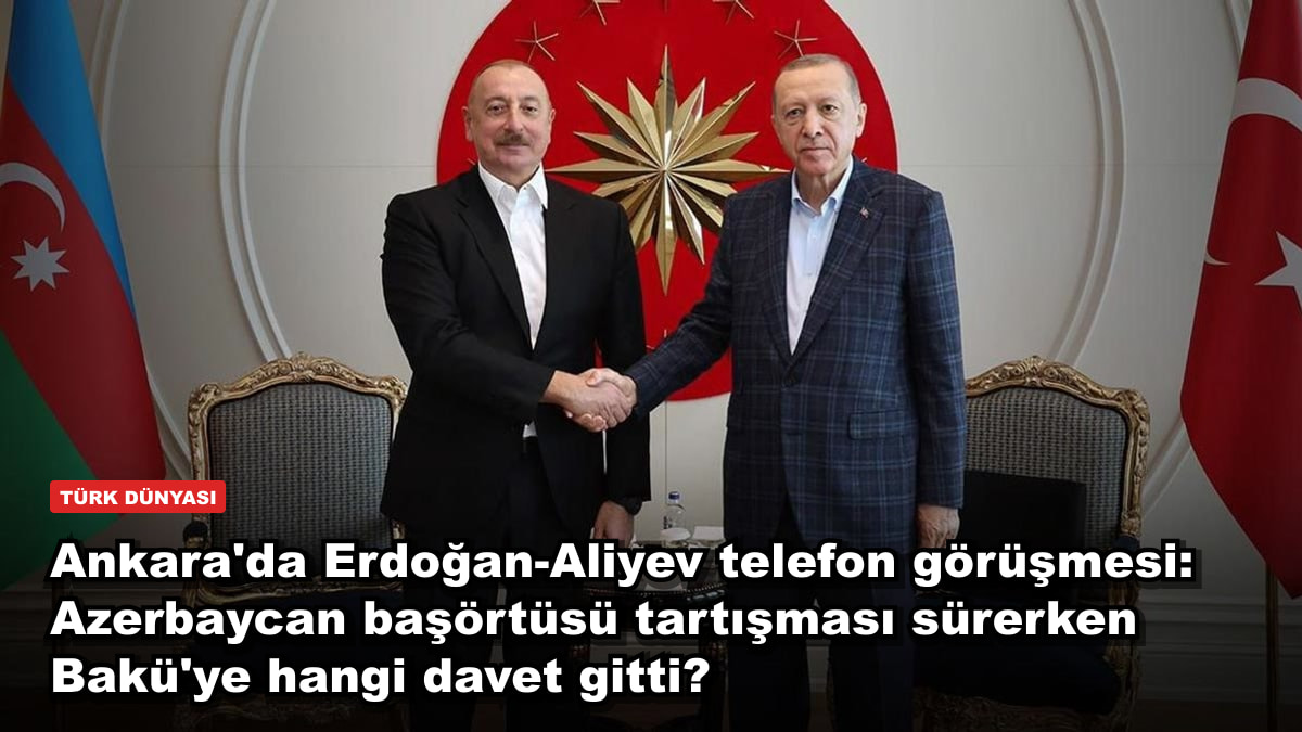 Ankara'da Erdoğan-Aliyev telefon görüşmesi: Azerbaycan başörtüsü tartışması sürerken Bakü'ye hangi davet gitti?
