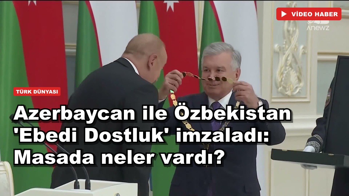 Azerbaycan ile Özbekistan 'Ebedi Dostluk' imzaladı: Masada neler vardı?
