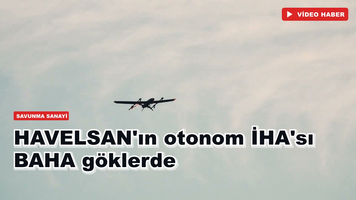 HAVELSAN'ın otonom İHA'sı BAHA göklerde
