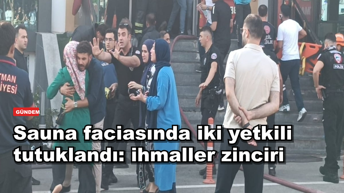 Sauna faciasında iki yetkili tutuklandı: ihmaller zinciri