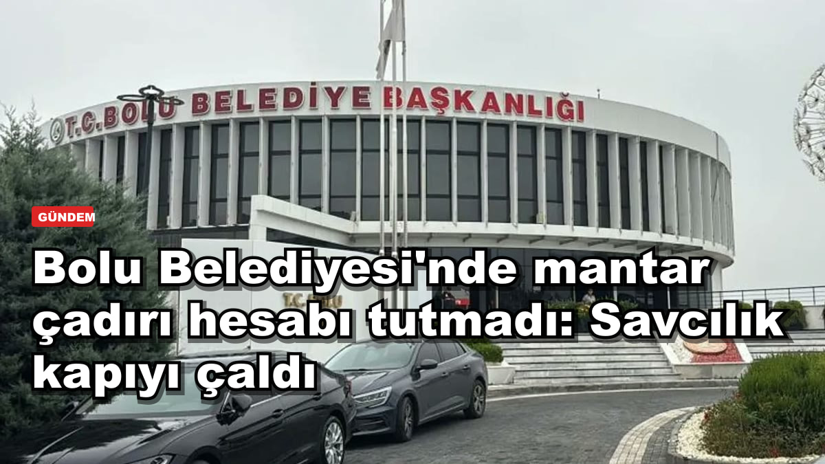 Bolu Belediyesi'nde mantar çadırı hesabı tutmadı: Savcılık kapıyı çaldı