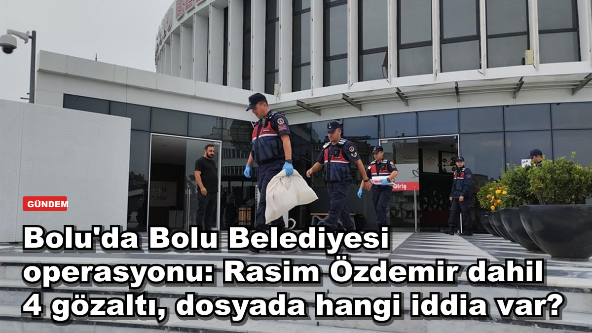Bolu'da Bolu Belediyesi operasyonu: Rasim Özdemir dahil 4 gözaltı, dosyada hangi iddia var?