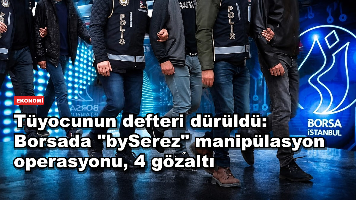 Tüyocunun defteri dürüldü: Borsada "bySerez" manipülasyon operasyonu, 4 gözaltı