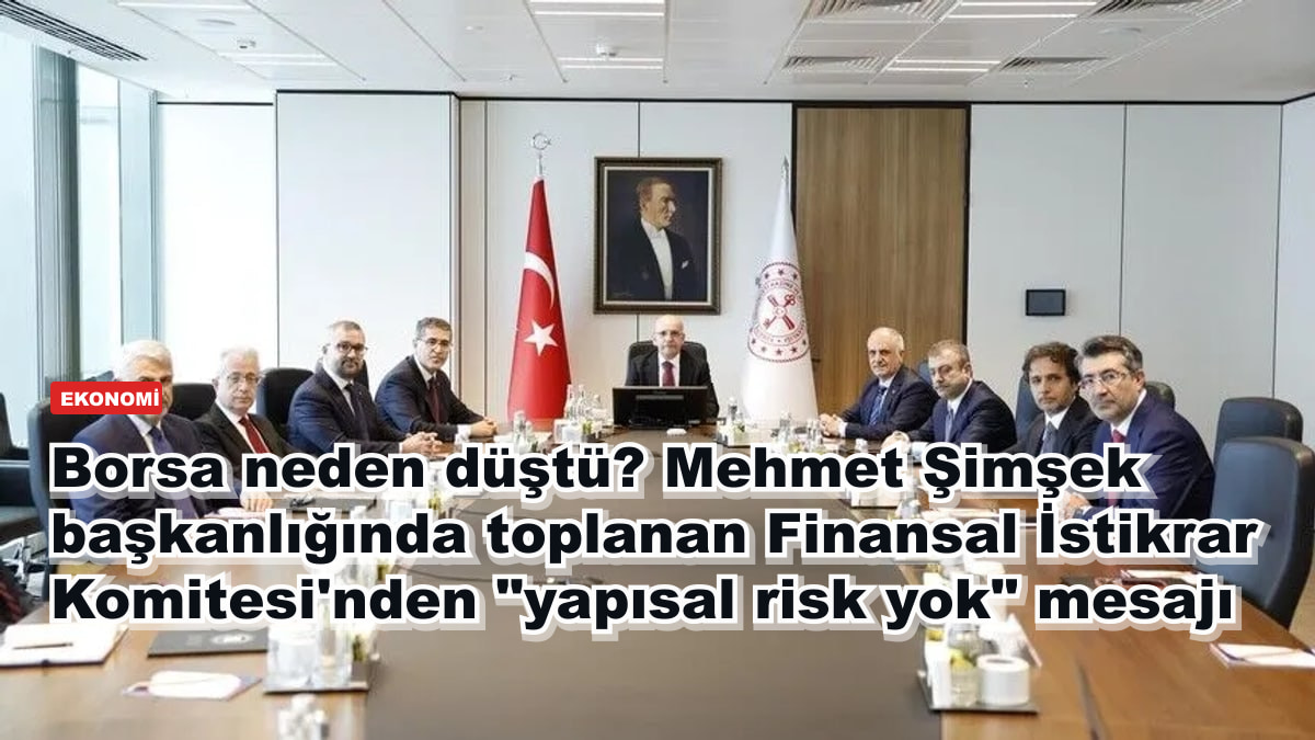 Borsa neden düştü? Mehmet Şimşek başkanlığında toplanan Finansal İstikrar Komitesi'nden "yapısal risk yok" mesajı
