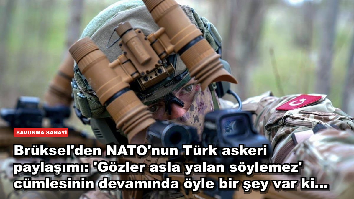 Brüksel'den NATO'nun Türk askeri paylaşımı: 'Gözler asla yalan söylemez' cümlesinin devamında öyle bir şey var ki...