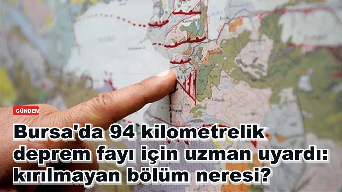 Bursa'da 94 kilometrelik deprem fayı için uzman uyardı: kırılmayan bölüm neresi?