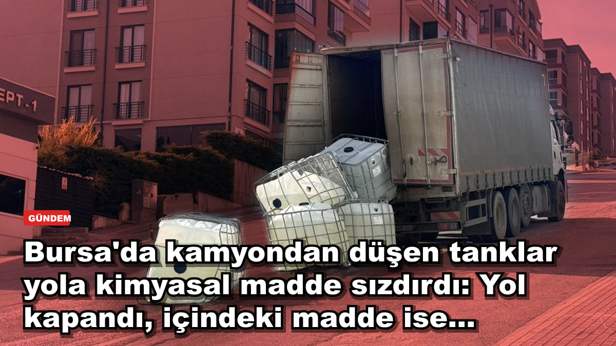 Bursa'da kamyondan düşen tanklar yola kimyasal madde sızdırdı: Yol kapandı, içindeki madde ise...