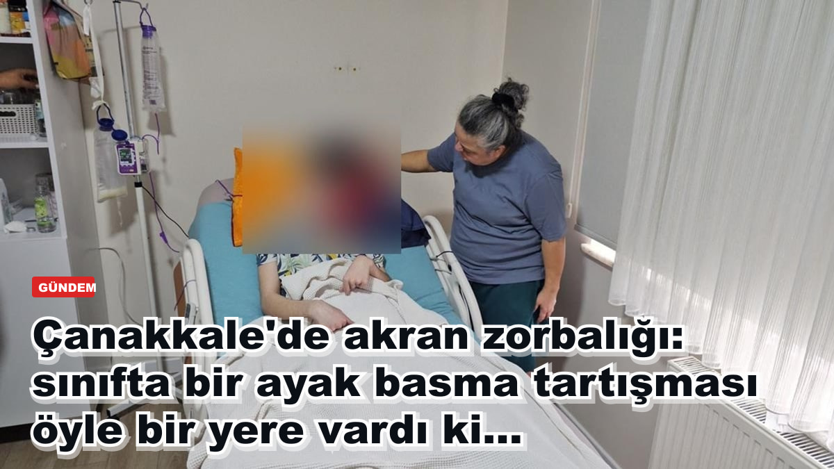 Çanakkale'de akran zorbalığı: sınıfta bir ayak basma tartışması öyle bir yere vardı ki...