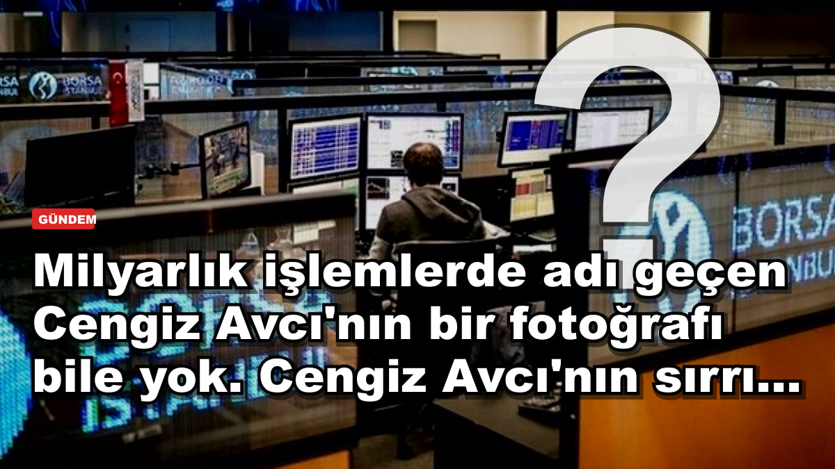 Milyarlık işlemlerde adı geçen Cengiz Avcı'nın bir fotoğrafı bile yok. Cengiz Avcı'nın sırrı...