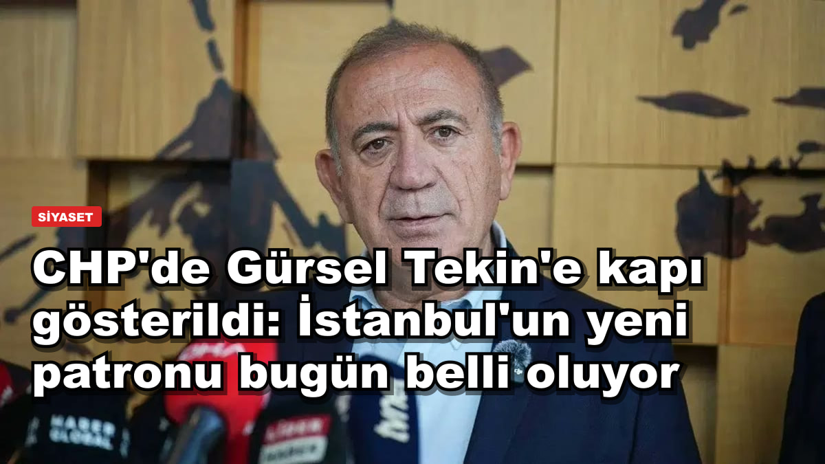 CHP'de Gürsel Tekin'e kapı gösterildi: İstanbul'un yeni patronu bugün belli oluyor