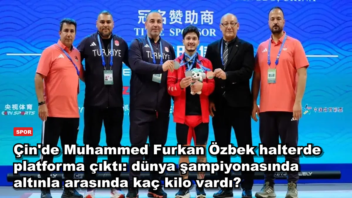 Çin'de Muhammed Furkan Özbek halterde platforma çıktı: dünya şampiyonasında altınla arasında kaç kilo vardı?