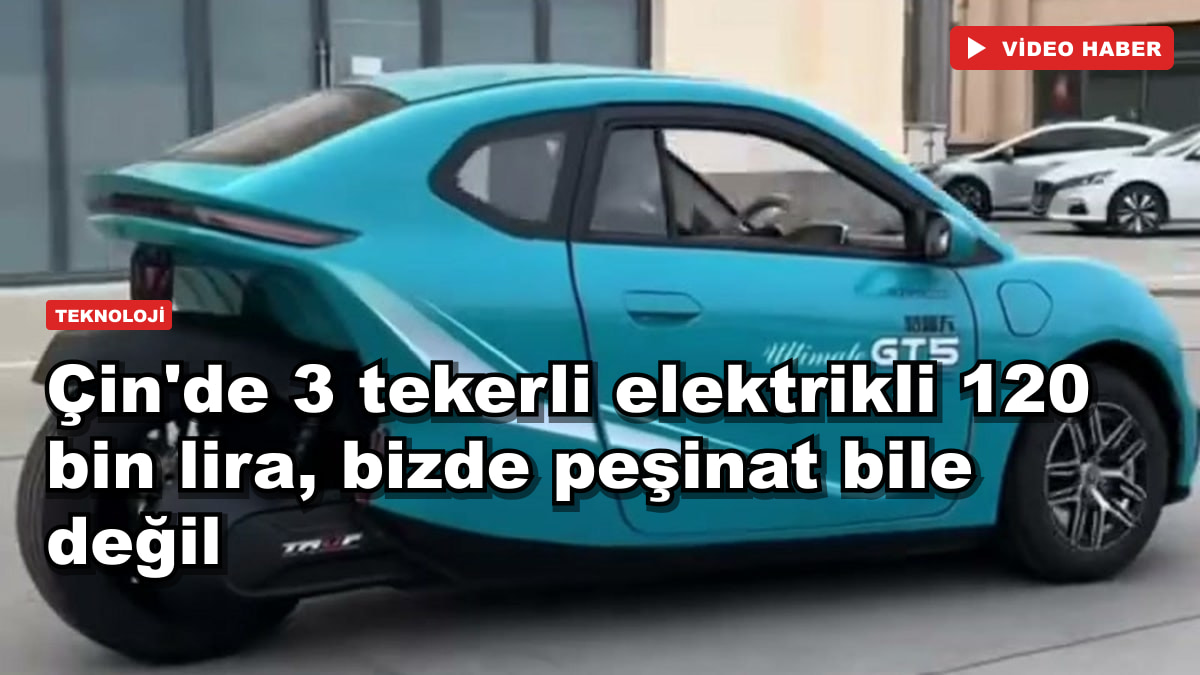 Çin'de 3 tekerli elektrikli 120 bin lira, bizde peşinat bile değil