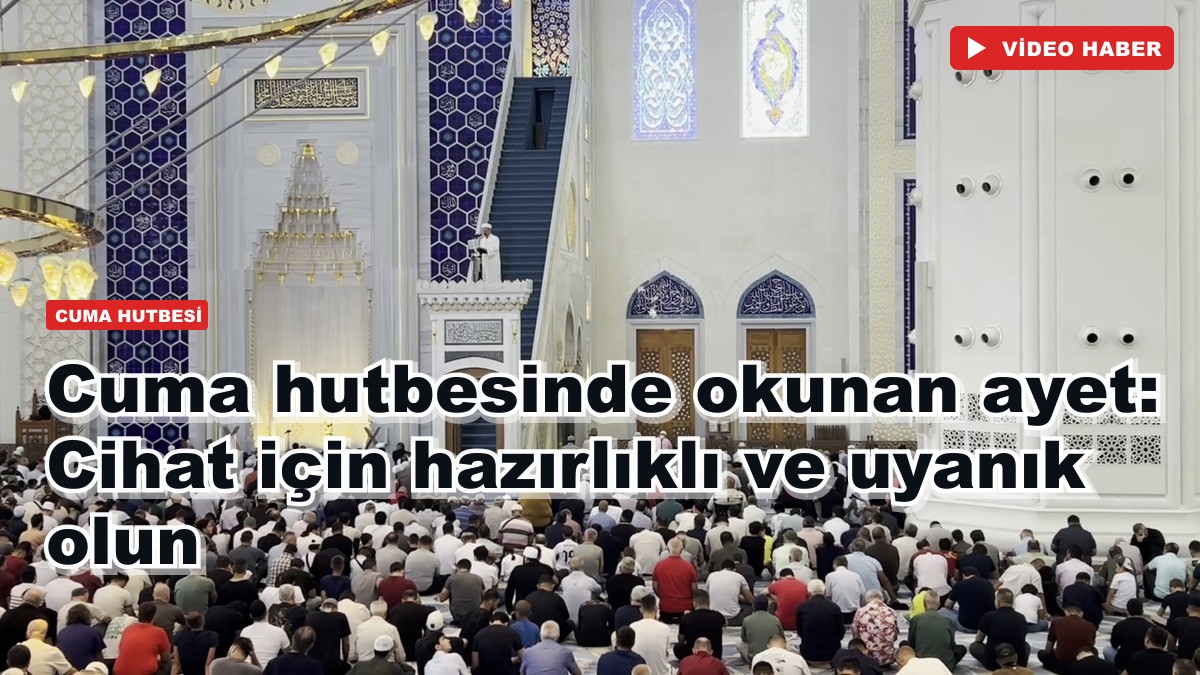 Cuma hutbesinde okunan ayet: Cihat için hazırlıklı ve uyanık olun