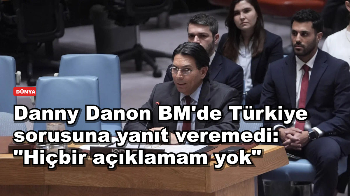 Danny Danon BM'de Türkiye sorusuna yanıt veremedi: "Hiçbir açıklamam yok"