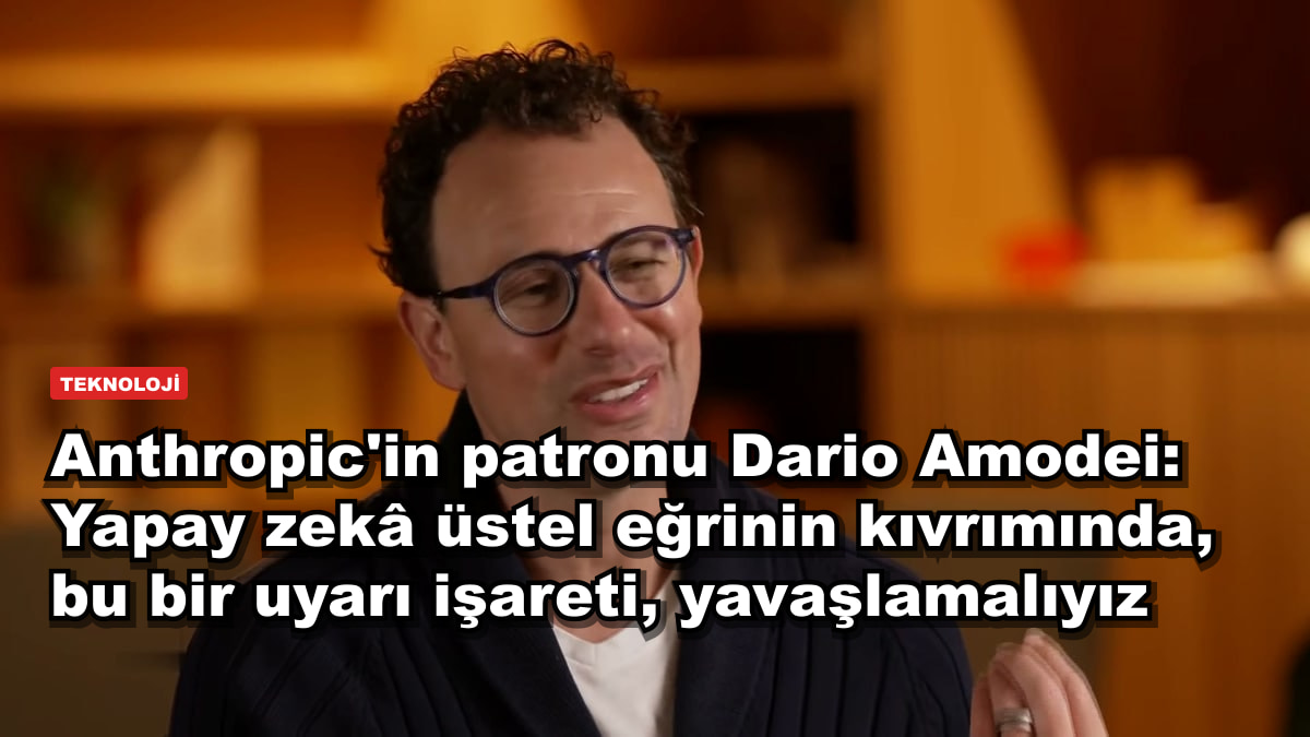 Anthropic'in patronu Dario Amodei: Yapay zekâ üstel eğrinin kıvrımında, bu bir uyarı işareti, yavaşlamalıyız
