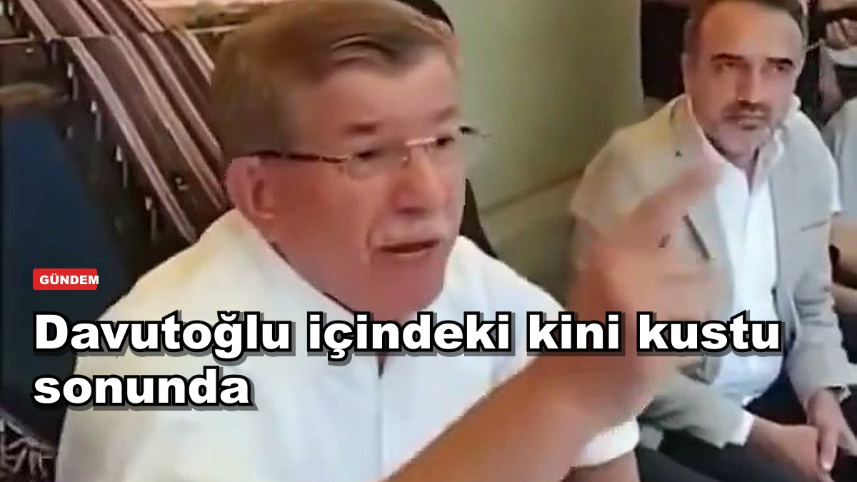 Davutoğlu içindeki kini kustu sonunda